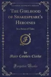 The Girlhood of Shakespeare's Heroines: In a Series of Tales (Classic Reprint)