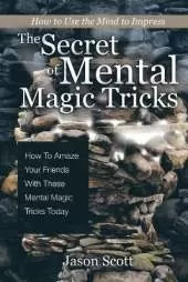 The Secret of Mental Magic Tricks: How To Amaze Your Friends With These Mental Magic Tricks Today !