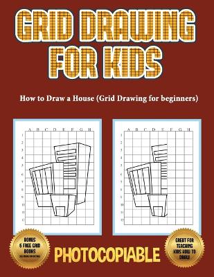 How to Draw a House (Grid Drawing for Beginners): This book teaches kids how to draw using grids. This book contains 40 illustrations and 40 grids to practice with.