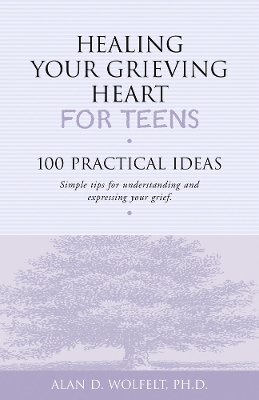 Healing Your Grieving Heart for Teens: 100 Practical Ideas