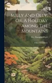 Milly And Olly, Or, A Holiday Among The Mountains: A Story For Children