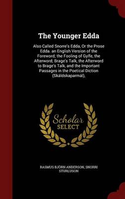 The Younger Edda: Also Called Snorre's Edda, Or the Prose Edda. an English Version of the Foreword; the Fooling of Gylfe, the Afterword; Brage's Talk, the Afterword to Brage's Talk, and the Important Passages in the Poetical Diction (Skáldskaparmál),