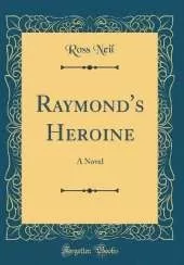 Raymond's Heroine: A Novel (Classic Reprint)