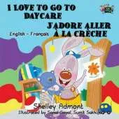 I Love to Go to Daycare J'Adore Aller a la Creche: English French Bilingual Edition