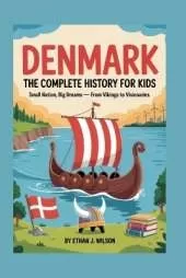 Denmark: The Complete History for Kids: Small Nation, Big Dreams - From Vikings to Visionaries