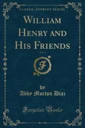 William Henry and His Friends, Vol. 5 (Classic Reprint)