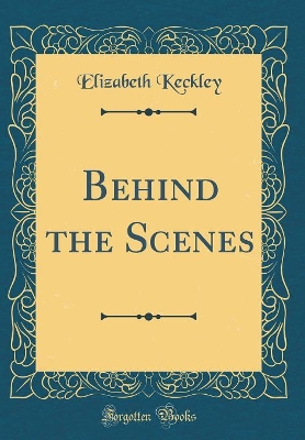 Behind the Scenes (Classic Reprint)