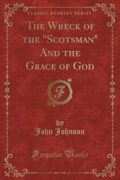The Wreck of the "Scotsman" And the Grace of God (Classic Reprint)