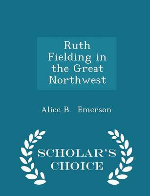 Ruth Fielding in the Great Northwest - Scholar's Choice Edition