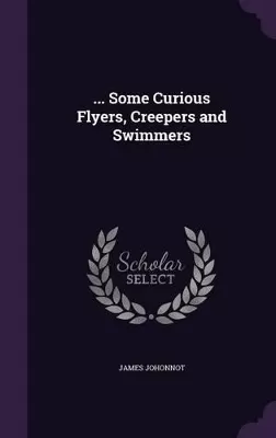 ... Some Curious Flyers, Creepers and Swimmers