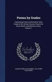 Poems by Grades: Containing Poems Selected for Each Grade of the School Course, Poems for Each Month, and Memory Gems; Volume 1