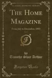 The Home Magazine, Vol. 2: From July to December, 1853 (Classic Reprint)