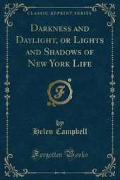 Darkness and Daylight, or Lights and Shadows of New York Life (Classic Reprint)