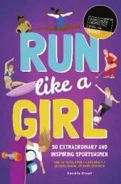 Run Like A Girl: 50 Extraordinary and Inspiring Sportswomen