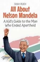 All About Nelson Mandela: A Kid's Guide to the Man Who Ended Apartheid