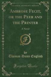 Ambrose Fecit, or the Peer and the Printer: A Novel (Classic Reprint)