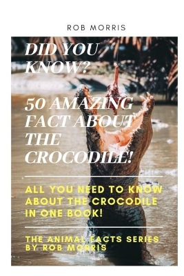 Did You Know? 50 Amazing Fact about the Crocodile!: Did you know?, 50 amazing fact about the crocodile, interesting facts, crocodiles, all you need to know about the crocodile in one book.