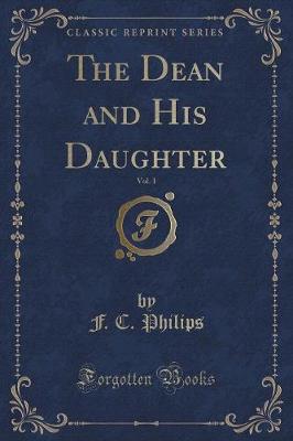 The Dean and His Daughter, Vol. 1 (Classic Reprint)