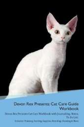Devon Rex Presents: Cat Care Guide Workbook Devon Rex Presents Cat Care Workbook with Journalling, Notes, To Do List. Includes: Training, Feeding, Supplies, Breeding, Cleaning & More Volume 1