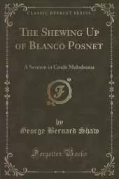 The Shewing Up of Blanco Posnet: A Sermon in Crude Melodrama (Classic Reprint)