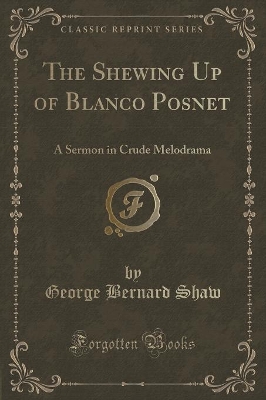 The Shewing Up of Blanco Posnet: A Sermon in Crude Melodrama (Classic Reprint)