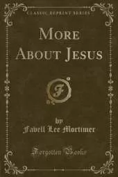 More About Jesus (Classic Reprint)