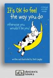 It's OK to Feel the Way you Do: otherwise you wouldn't be you!