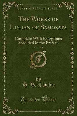 The Works of Lucian of Samosata, Vol. 3 of 4: Complete With Exceptions Specified in the Preface (Classic Reprint)