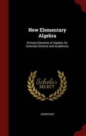 New Elementary Algebra: Primary Elements of Algebra, for Common Schools and Academics