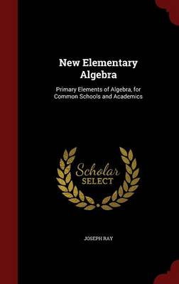New Elementary Algebra: Primary Elements of Algebra, for Common Schools and Academics