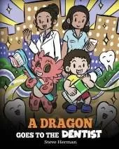 A Dragon Goes to the Dentist: A Children's Story About Dental Visit