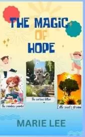 "The Magic of Hope": "Discovering Courage Kindness and Dreams in Magical Stories"