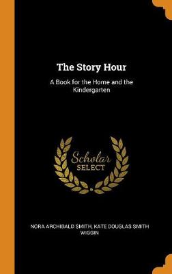 The Story Hour: A Book for the Home and the Kindergarten