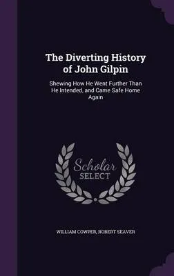 The Diverting History of John Gilpin: Shewing How He Went Further Than He Intended, and Came Safe Home Again