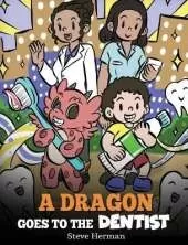A Dragon Goes to the Dentist: A Children's Story About Dental Visit