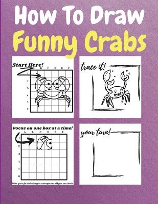 How To Draw Funny Crabs: A Step by Step Coloring and Activity Book for Kids to Learn to Draw Funny Crabs