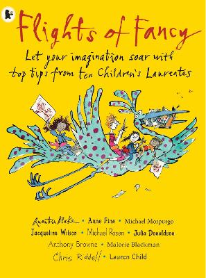 Flights of Fancy: Stories, Pictures and Inspiration from Ten Children's Laureates: Let your imagination soar with top tips from ten children's laureates