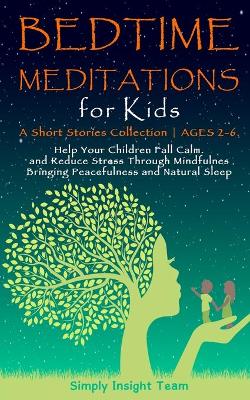 Bedtime Meditations for Kids: A Short Stories CollectionAges 2-6. Help Your Children to Feel Calm and Reduce Stress Through Mindfulness Bringing Peacefulness & Natural Sleep.