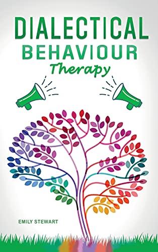 Dialectical Behavior Therapy: Discover the Secrets for Overcoming Anxiety in Relationships, Borderline Personality Disorder, and Depression (DBT Skills Training Workbook)