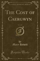 The Cost of Caergwyn, Vol. 1 of 3 (Classic Reprint)