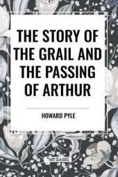 The Story of the Grail and the Passing of Arthur