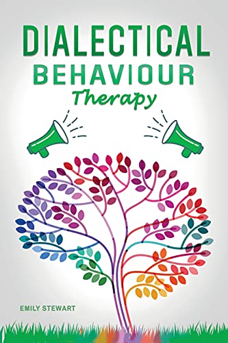 Dialectical Behavior Therapy: Discover the Secrets for Overcoming Anxiety in Relationships, Borderline Personality Disorder, and Depression (DBT Skills Training Workbook)