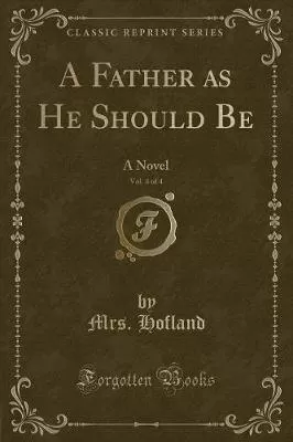 A Father as He Should Be, Vol. 4 of 4: A Novel (Classic Reprint)