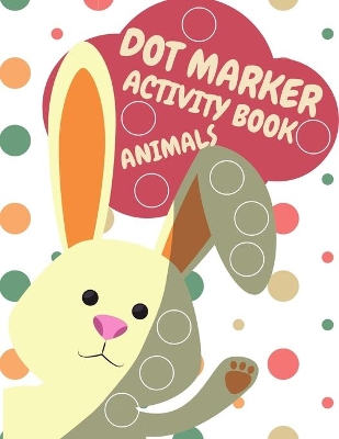 Dot Markers Activity Book Animals For Kids: Animals Dot Markers Activity Book For Kids Do A Dot Page a day Dot Coloring Books For Toddlers A Great Gift For Kids, Do a dot page a day (Animals) Easy Guided BIG DOTS Gift For Kids Ages 1-3, 2-4, 3-5, Baby, To