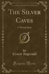 The Silver Caves: A Mining Story (Classic Reprint)