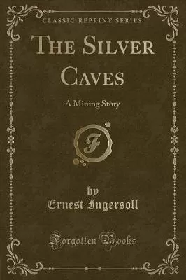 The Silver Caves: A Mining Story (Classic Reprint)