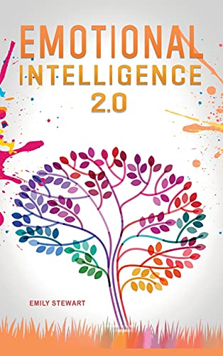 Emotional Intelligence 2.0: Master your Emotions and Discover the Secrets to Increase your Mental Toughness, Self Discipline and Leadership Abilities