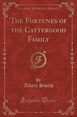 The Fortunes of the Cattergood Family, Vol. 1 of 3 (Classic Reprint)