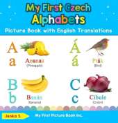 My First Czech Alphabets Picture Book with English Translations: Bilingual Early Learning & Easy Teaching Czech Books for Kids