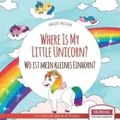 Where Is My Little Unicorn? - Wo ist mein kleines Einhorn?: Bilingual Children's Picture Book English German With Pics to Color